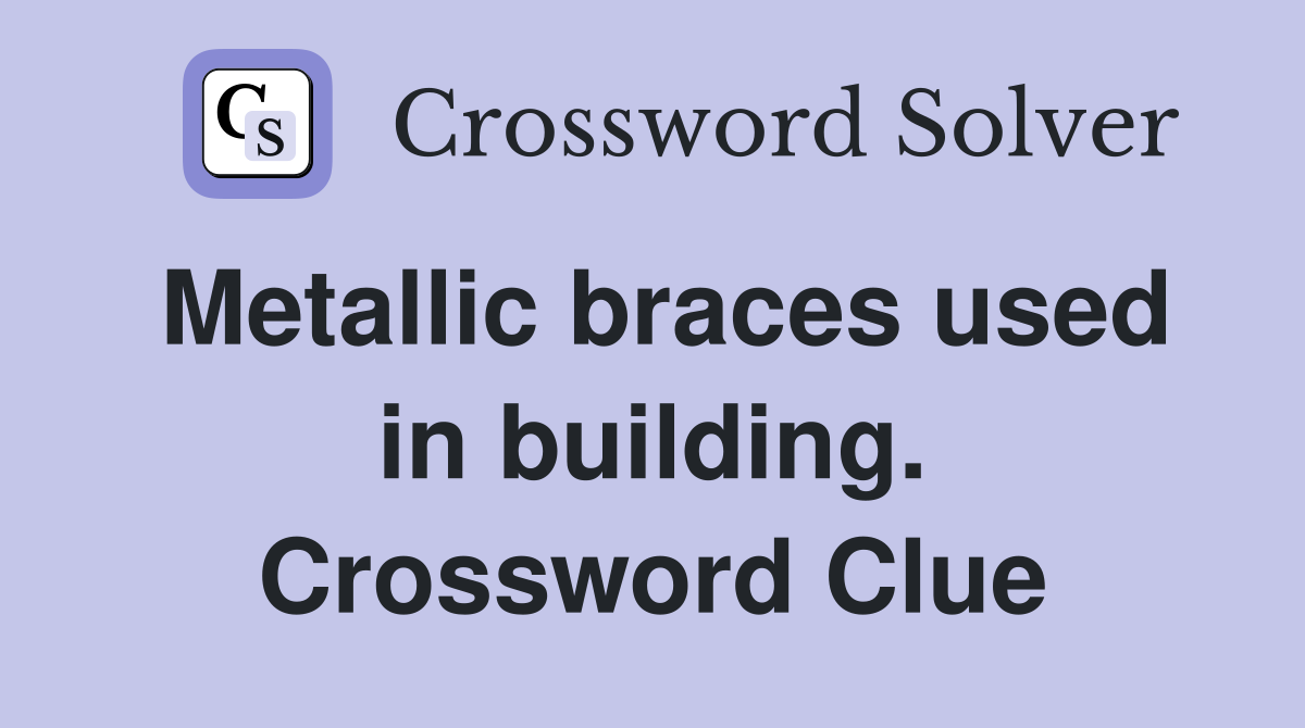 Metallic braces used in building. Crossword Clue Answers Crossword